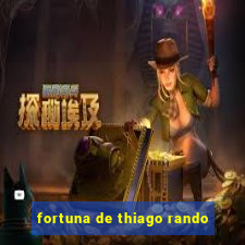 fortuna de thiago rando